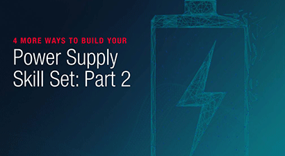 4 More Ways to Build Your Power Supply Skill Set: Part 2